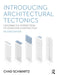 Introducing Architectural Tectonics: Exploring the Intersection of Design and Construction by Chad Schwartz