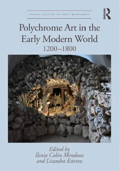 Polychrome Art in the Early Modern World: 1200-1800 by Ilenia Colón Mendoza