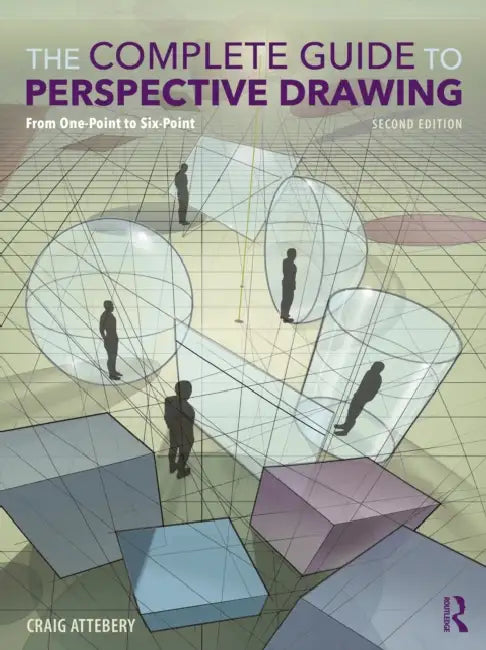 The Complete Guide to Perspective Drawing: From One-Point to Six-Point by Craig Attebery