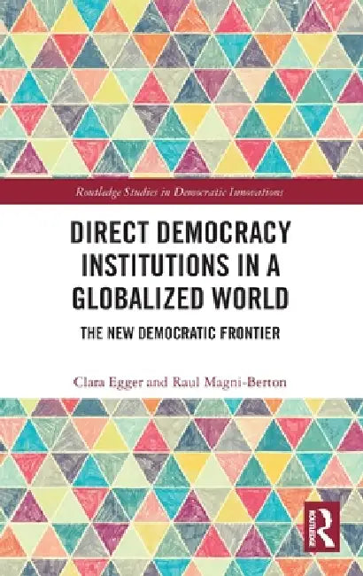Direct Democracy Institutions in a Globalized World: The New Democratic Frontier by Clara Egger, Raul Magni-Berton