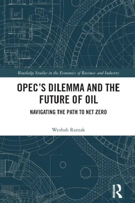 OPEC's Dilemma and the Future of Oil: Navigating the Path to Net Zero by Weshah Razzak