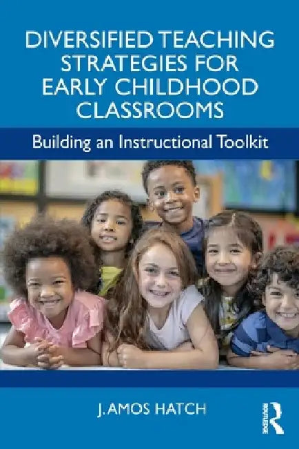 Diversified Teaching Strategies for Early Childhood Classrooms: Building an Instructional Toolkit by J. Amos Hatch