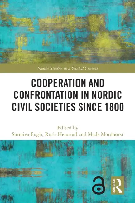 Cooperation and Confrontation in Nordic Civil Societies since 1800 by Sunniva Engh, Ruth Hemstad, Mads Mordhorst