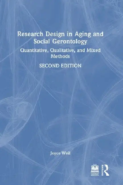 Research Design in Aging and Social Gerontology: Quantitative, Qualitative, and Mixed Methods by Joyce Weil