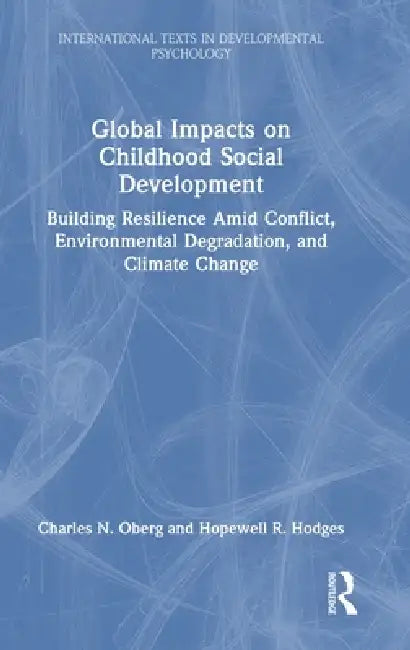 Global Impacts on Childhood Social Development: Building Resilience Amid Conflict, Environmental Degradation, and Climate Change by Charles N. Oberg