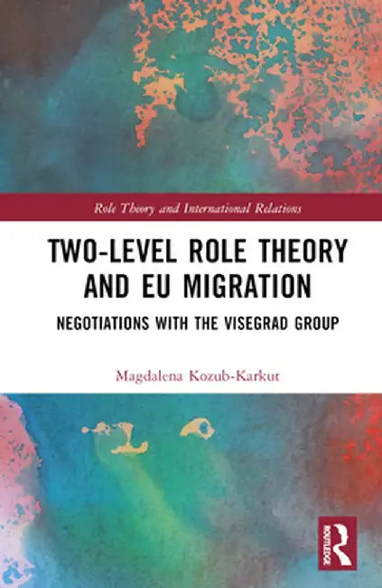 Two-Level Role Theory and EU Migration: Negotiations with the Visegrad Group by Magdalena Kozub-Karkut
