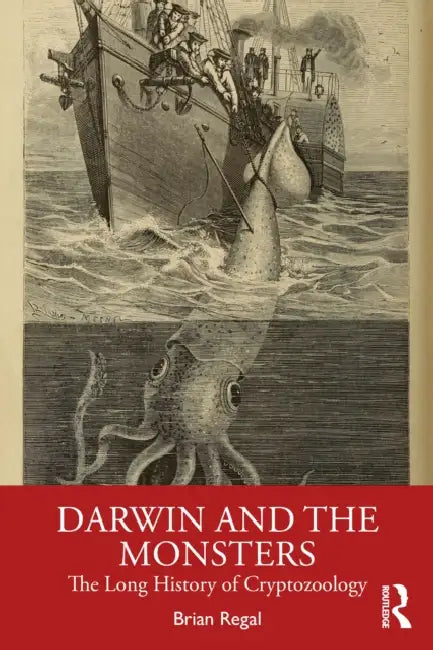 Darwin and the Monsters: The Long History of Cryptozoology by Brian Regal