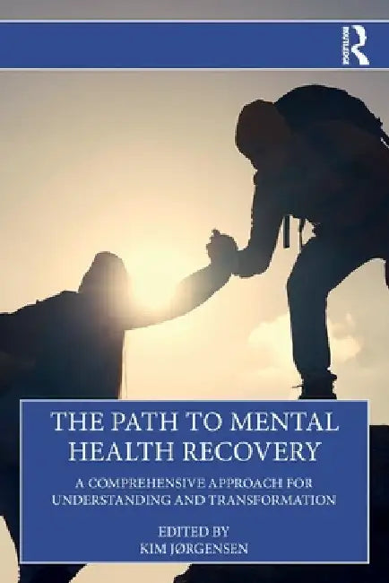 The Path to Mental Health Recovery: A Comprehensive Approach for Understanding and Transformation by Kim JÃ¸rgensen