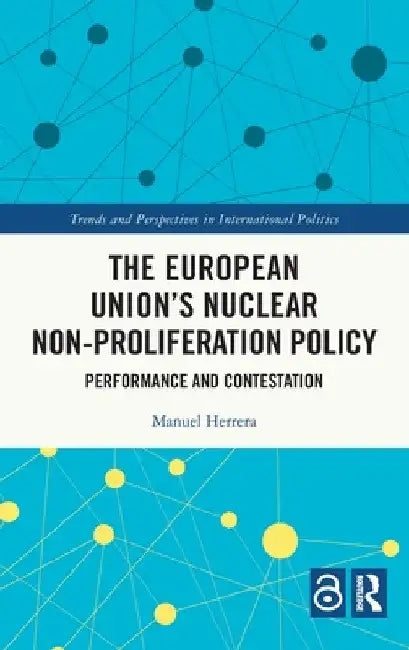 The European Union's Nuclear Non-Proliferation Policy: Performance and Contestation by Manuel Herrera