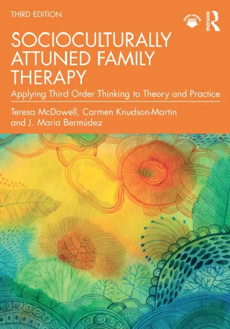Socioculturally Attuned Family Therapy: Applying Third Order Thinking to Theory and Practice by Teresa McDowell, Carmen Knudson-Martin, J. Maria Bermúdez
