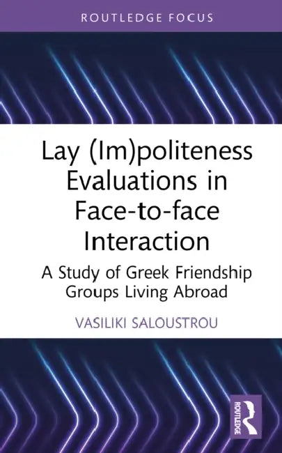 Lay (Im)Politeness Evaluations in Face-To-Face Interaction: A Study of Greek Friendship Groups Living Abroad by Vasiliki Saloustrou
