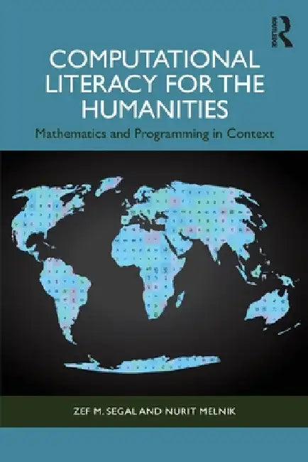 Computational Literacy for the Humanities: Mathematics and Programming in Context by Zef Segal