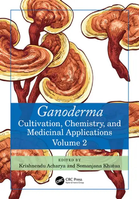 Ganoderma: Cultivation, Chemistry, and Medicinal Applications, Volume 2 by Krishnendu Acharya