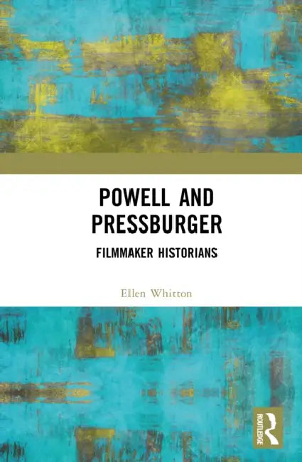 Powell and Pressburger: Filmmaker Historians by Ellen Z. Whitton