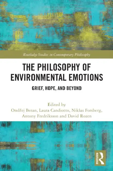 The Philosophy of Environmental Emotions: Grief, Hope, and Beyond by Ondřej Beran, Laura Candiotto, Niklas Forsberg