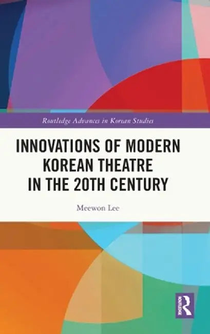 Innovations of Modern Korean Theatre in the 20th Century by Meewon Lee