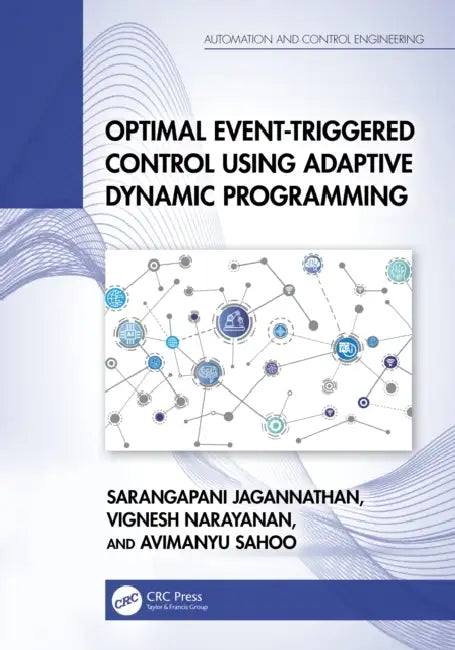 Optimal Event-Triggered Control Using Adaptive Dynamic Programming by Sarangapani Jagannathan, Vignesh Narayanan, Avimanyu Sahoo
