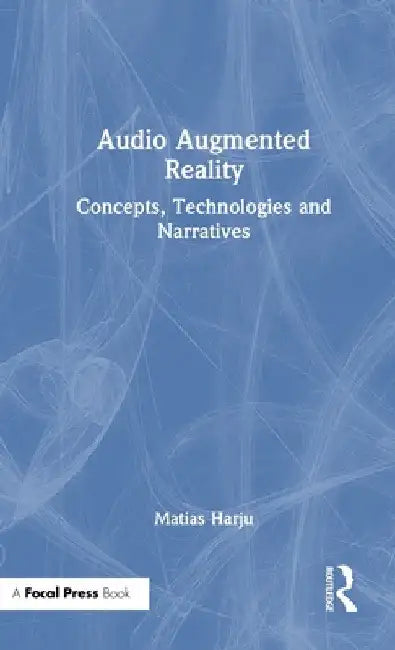 Audio Augmented Reality: Concepts, Technologies and Narratives by Matias Harju
