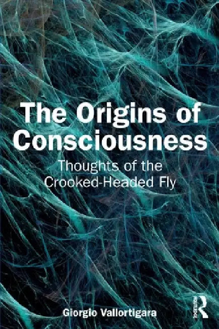 The Origins of Consciousness: Thoughts of the Crooked-Headed Fly by Giorgio Vallortigara