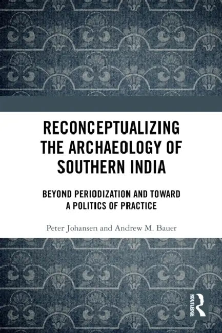 Reconceptualizing the Archaeology of Southern India by Peter Johansen