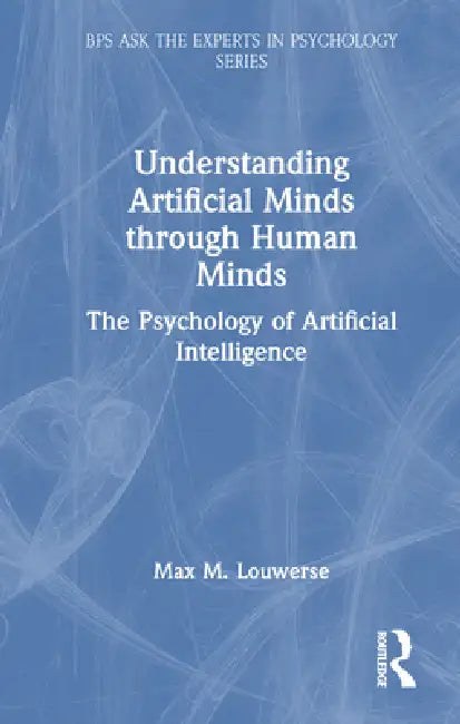 Understanding Artificial Minds Through Human Minds: The Psychology Of Artificial Intelligence by Max M. Louwerse