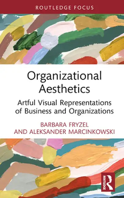 Organizational Aesthetics: Artful Visual Representations of Business and Organizations by Barbara Fryzel