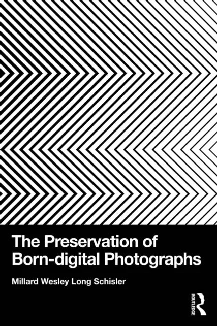 The Preservation of Born-Digital Photographs by Millard Schisler