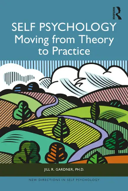 Self Psychology: Moving from Theory to Practice by Jill Gardner