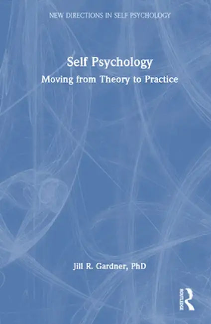 Self Psychology: Moving from Theory to Practice by Jill Gardner