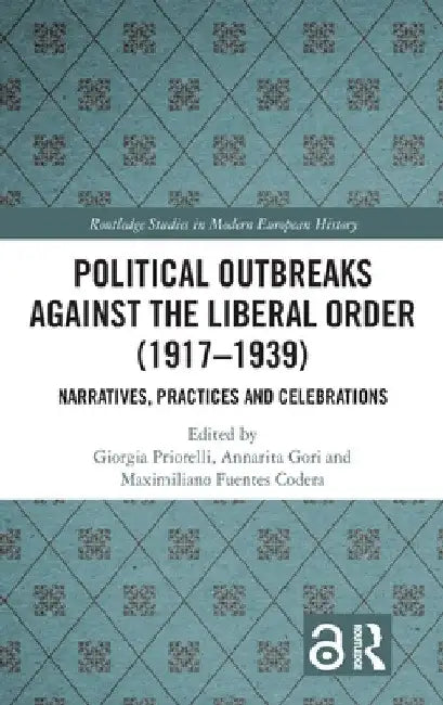 Political Outbreaks Against the Liberal Order (1917-1939): Narratives, Practices and Celebrations by Giorgia Priorelli