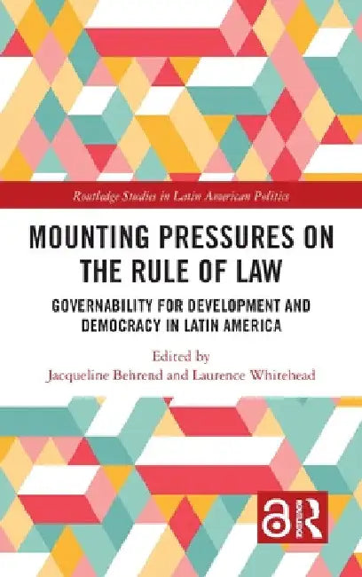Mounting Pressures on the Rule of Law: Governability for Development and Democracy in Latin America by Jacqueline Behrend