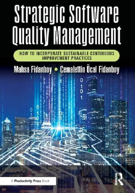 Strategic Software Quality Management: How to Incorporate Sustainable Continuous Improvement Practices by Mahsa Fidanboy
