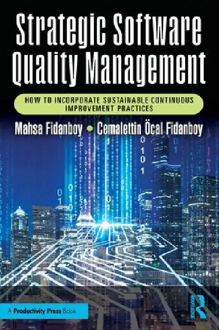 Strategic Software Quality Management: How to Incorporate Sustainable Continuous Improvement Practices by Mahsa Fidanboy