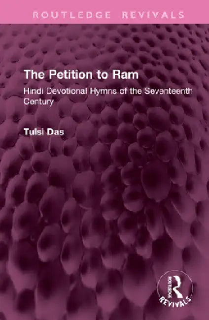 The Petition to RAM: Hindi Devotional Hymns of the Seventeenth Century by Tulsi Das