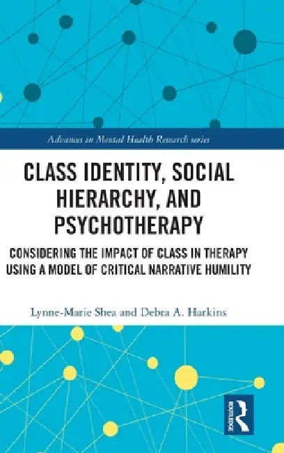 Class Identity, Social Hierarchy, and Psychotherapy: Considering the Impacts in Therapy Using a Model of Critical Narrative Humility by Lynne-Marie Shea
