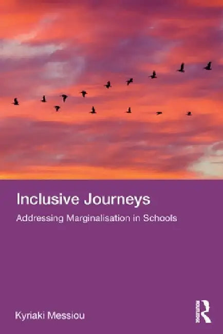 Inclusive Journeys: Addressing Marginalisation in Schools by Kyriaki Messiou