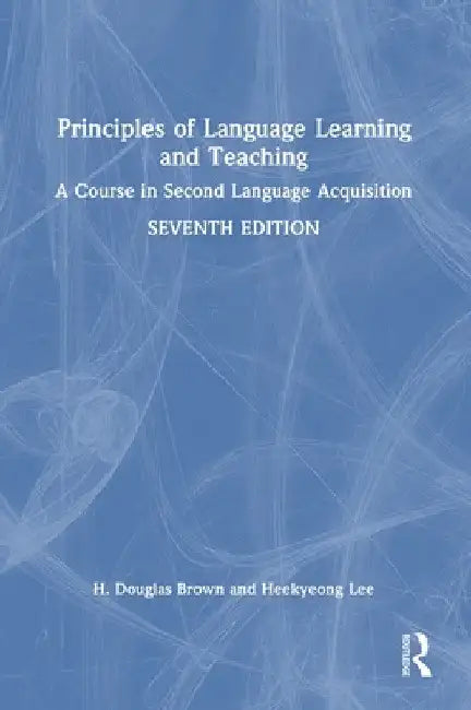 Principles of Language Learning and Teaching: A Course in Second Language Acquisition by H. Douglas Brown