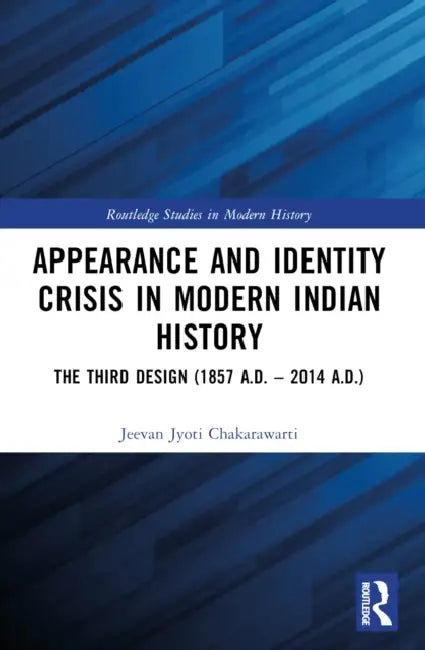 Appearance and Identity Crisis in Modern Indian History: The Third Design (1857 A.D. - 2014 A.D.) by Jeevan Jyoti Chakarawarti
