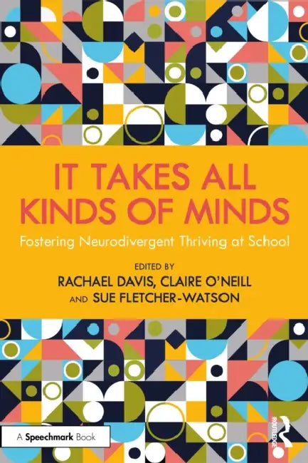 It Takes All Kinds of Minds: Fostering Neurodivergent Thriving at School by Rachael Davis, Claire O'Neill, Sue Fletcher-Watson
