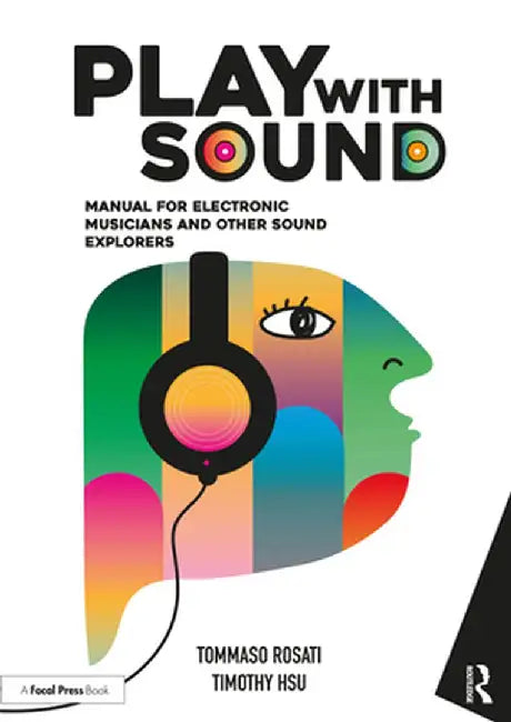Play with Sound: Manual for Electronic Musicians and Other Sound Explorers by Tommaso Rosati