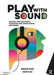 Play with Sound: Manual for Electronic Musicians and Other Sound Explorers by Tommaso Rosati