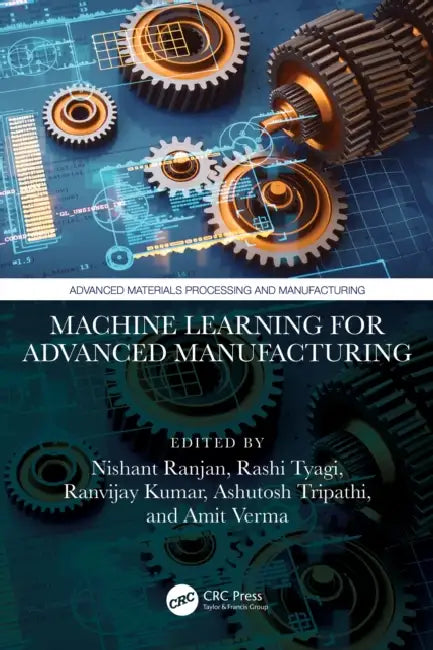 Machine Learning for Advanced Manufacturing by Nishant Ranjan, Rashi Tyagi, Ranvijay Kumar