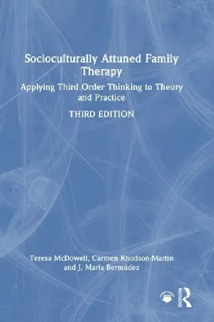 Socioculturally Attuned Family Therapy: Applying Third Order Thinking to Theory and Practice by Teresa McDowell, Carmen Knudson-Martin, J. Maria Bermúdez