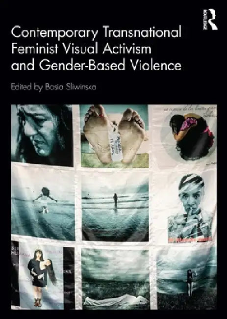Contemporary Transnational Feminist Visual Activism and Gender-Based Violence by Basia Sliwinska