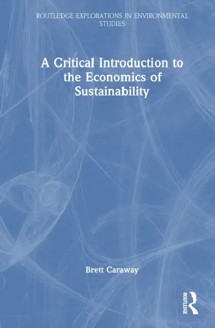 A Critical Introduction to the Economics of Sustainability by Brett Caraway