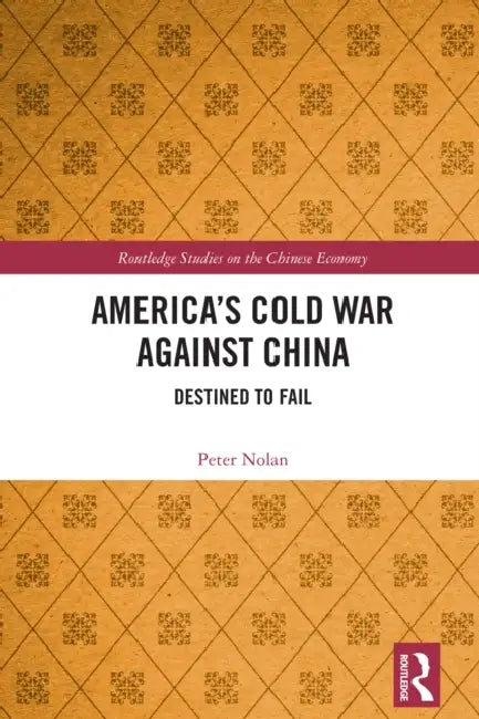 America's Cold War against China: Destined to Fail by Peter Nolan