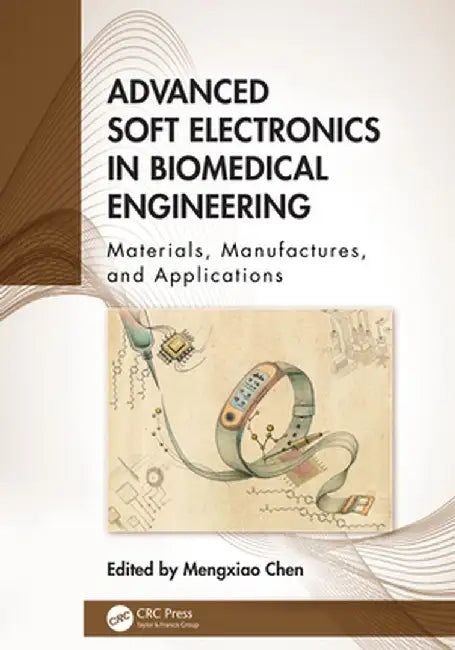 Advanced Soft Electronics in Biomedical Engineering: Materials, Manufactures, and Applications by Mengxiao Chen