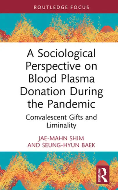 A Sociological Perspective on Blood Plasma Donation During the Pandemic: Convalescent Gifts and Liminality by Jae-Mahn Shim
