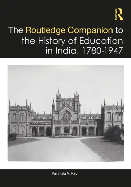 The Routledge Companion to the History of Education in India, 1780-1947 by Parimala V. Rao
