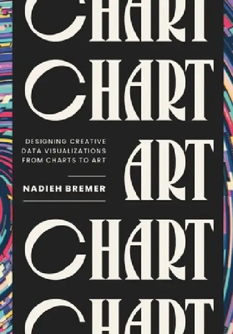 CHART: Designing Creative Data Visualizations from Charts to Art by Nadieh Bremer
